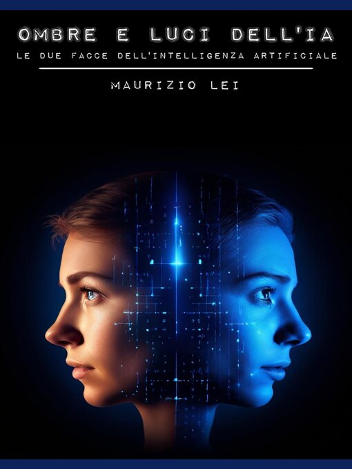 Title details for Ombre e luci dell'IA--Le due facce dell'intelligenza artificiale by Maurizio Lei - Available